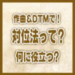 曲位|対位法を覚えると何に役立つの？作曲＆DTMに活用する方法と。